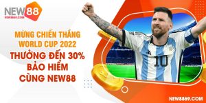 Mừng chiến thắng World Cup 2022, New88 thưởng 30% bảo hiểm